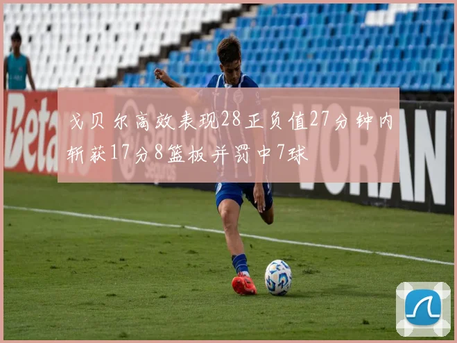 戈贝尔高效表现28正负值27分钟内斩获17分8篮板并罚中7球