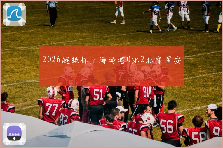 2026超级杯上海海港0比2北京国安